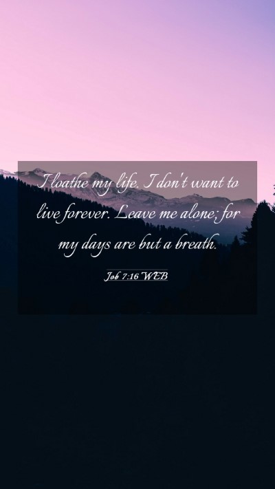 Picture 03 - Job 7:16 WEB Mobile Phone Wallpaper - I loathe my life. I don't want to live forever. - Mobile Bible Verse Wallpaper