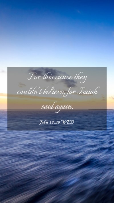Picture 03 - John 12:39 WEB Mobile Phone Wallpaper - For this cause they couldn't believe, for Isaiah - Mobile Bible Verse Wallpaper