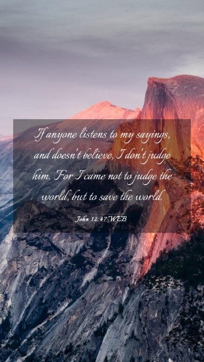 Picture 03 - John 12:47 WEB Mobile Phone Wallpaper - If anyone listens to my sayings, and doesn't - Mobile Bible Verse Wallpaper