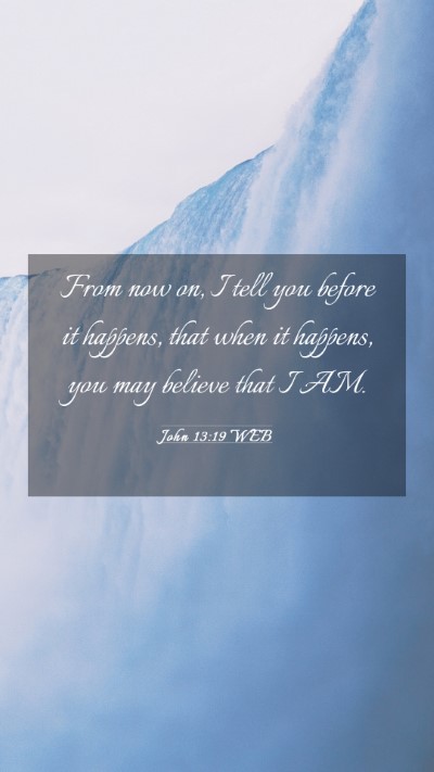 Picture 03 - John 13:19 WEB Mobile Phone Wallpaper - From now on, I tell you before it happens, that - Mobile Bible Verse Wallpaper