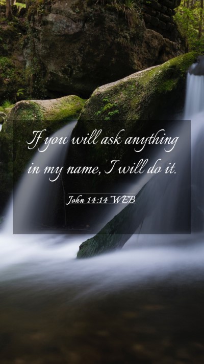 Picture 03 - John 14:14 WEB Mobile Phone Wallpaper - If you will ask anything in my name, I will do - Mobile Bible Verse Wallpaper