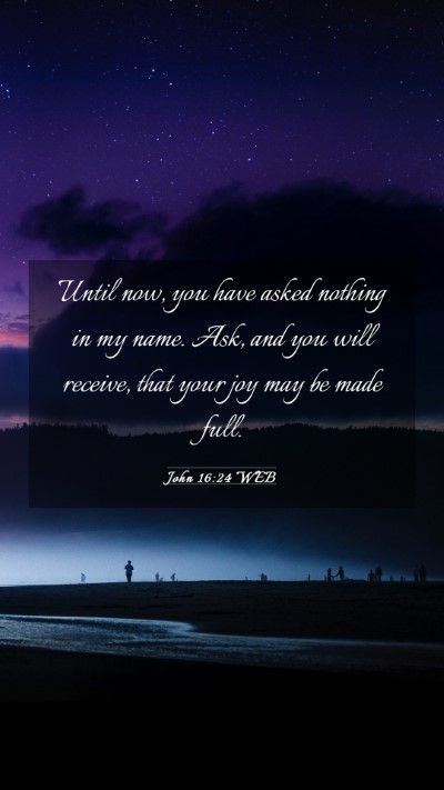 Picture 03 - John 16:24 WEB Mobile Phone Wallpaper - Until now, you have asked nothing in my name. - Mobile Bible Verse Wallpaper