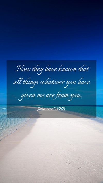 Picture 03 - John 17:7 WEB Mobile Phone Wallpaper - Now they have known that all things whatever you - Mobile Bible Verse Wallpaper