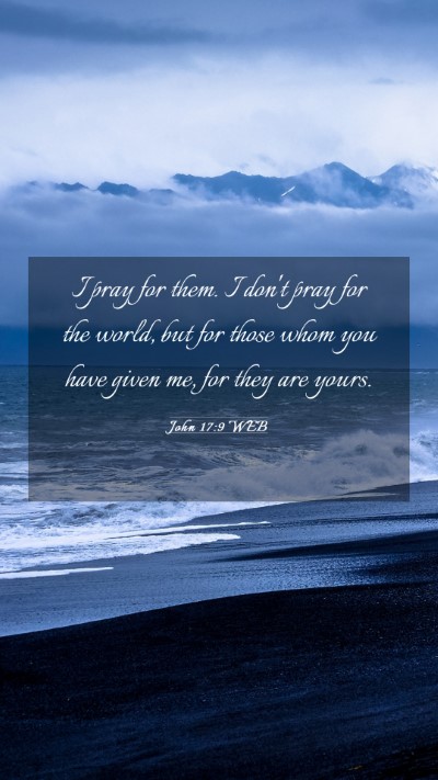 Picture 03 - John 17:9 WEB Mobile Phone Wallpaper - I pray for them. I don't pray for the world, but - Mobile Bible Verse Wallpaper