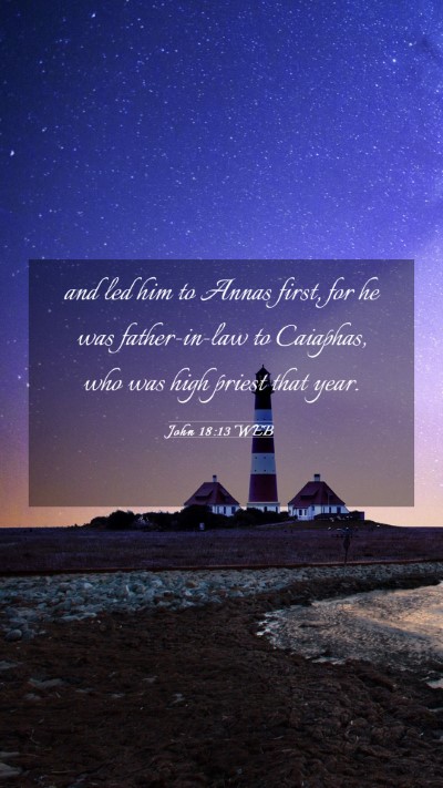 Picture 03 - John 18:13 WEB Mobile Phone Wallpaper - and led him to Annas first, for he was - Mobile Bible Verse Wallpaper