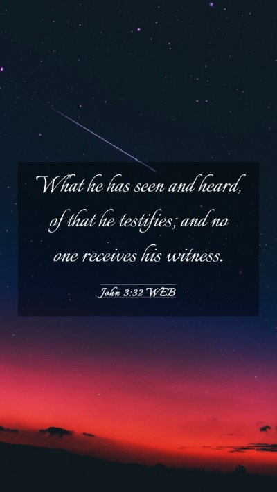 Picture 03 - John 3:32 WEB Mobile Phone Wallpaper - What he has seen and heard, of that he testifies; - Mobile Bible Verse Wallpaper