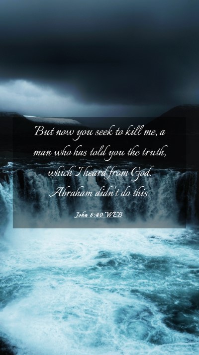 Picture 03 - John 8:40 WEB Mobile Phone Wallpaper - But now you seek to kill me, a man who has told - Mobile Bible Verse Wallpaper