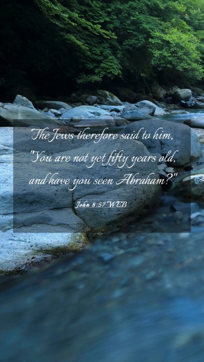Picture 03 - John 8:57 WEB Mobile Phone Wallpaper - The Jews therefore said to him, 