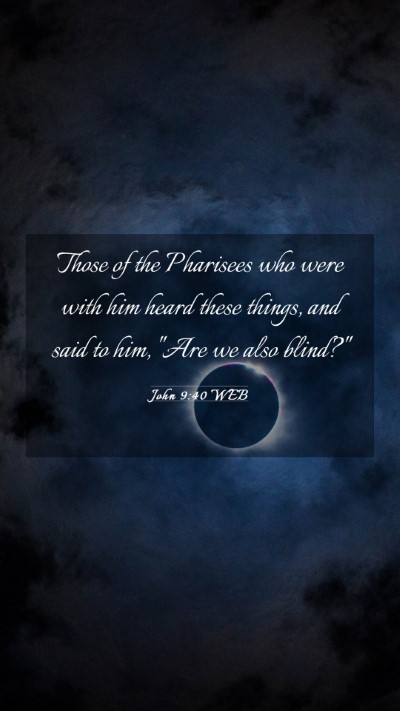 Picture 03 - John 9:40 WEB Mobile Phone Wallpaper - Those of the Pharisees who were with him heard - Mobile Bible Verse Wallpaper