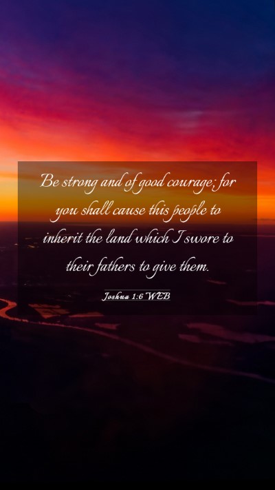 Picture 03 - Joshua 1:6 WEB Mobile Phone Wallpaper - Be strong and of good courage; for you shall - Mobile Bible Verse Wallpaper
