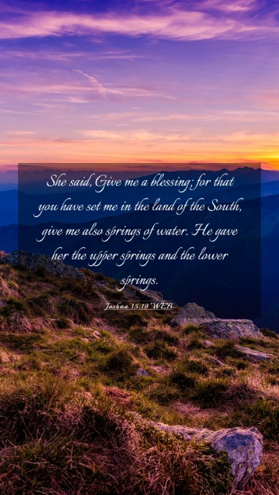 Picture 03 - Joshua 15:19 WEB Mobile Phone Wallpaper - She said, Give me a blessing; for that you have - Mobile Bible Verse Wallpaper