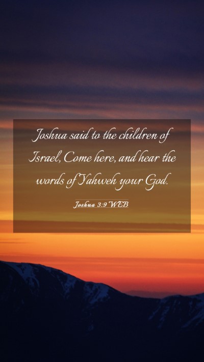 Picture 03 - Joshua 3:9 WEB Mobile Phone Wallpaper - Joshua said to the children of Israel, Come here, - Mobile Bible Verse Wallpaper