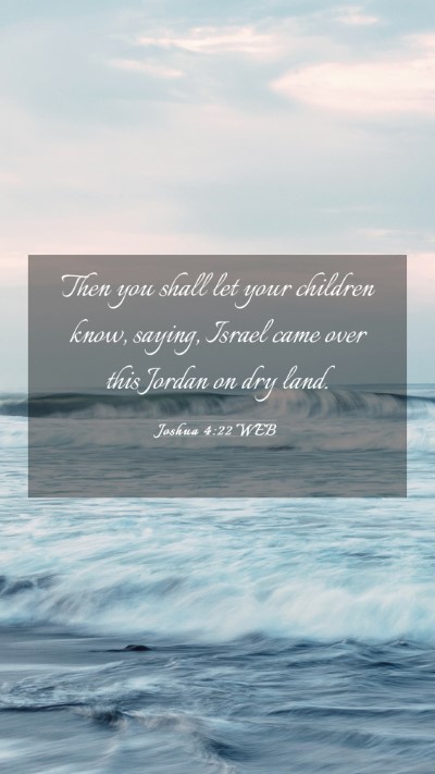 Picture 03 - Joshua 4:22 WEB Mobile Phone Wallpaper - Then you shall let your children know, saying, - Mobile Bible Verse Wallpaper
