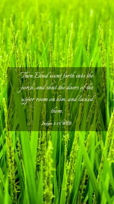 Picture 03 - Judges 3:23 WEB Mobile Phone Wallpaper - Then Ehud went forth into the porch, and shut the - Mobile Bible Verse Wallpaper
