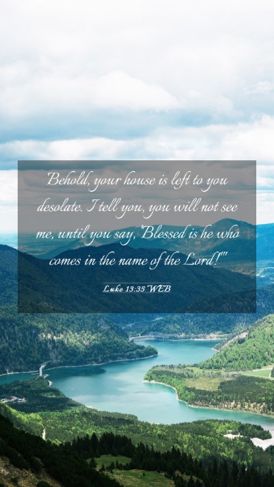 Picture 03 - Luke 13:35 WEB Mobile Phone Wallpaper - Behold, your house is left to you desolate. I - Mobile Bible Verse Wallpaper