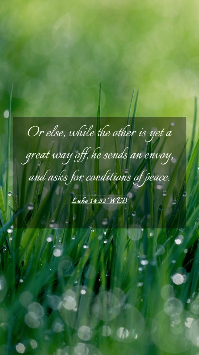 Picture 03 - Luke 14:32 WEB Mobile Phone Wallpaper - Or else, while the other is yet a great way off, - Mobile Bible Verse Wallpaper