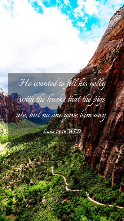Picture 03 - Luke 15:16 WEB Mobile Phone Wallpaper - He wanted to fill his belly with the husks that - Mobile Bible Verse Wallpaper