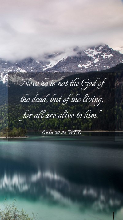 Picture 03 - Luke 20:38 WEB Mobile Phone Wallpaper - Now he is not the God of the dead, but of the - Mobile Bible Verse Wallpaper