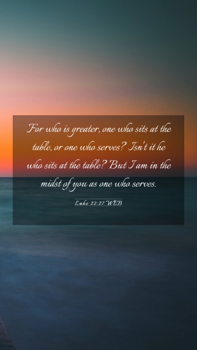 Picture 03 - Luke 22:27 WEB Mobile Phone Wallpaper - For who is greater, one who sits at the table, or - Mobile Bible Verse Wallpaper