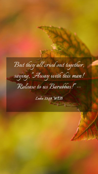 Picture 03 - Luke 23:18 WEB Mobile Phone Wallpaper - But they all cried out together, saying, 
