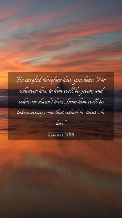 Picture 03 - Luke 8:18 WEB Mobile Phone Wallpaper - Be careful therefore how you hear. For whoever - Mobile Bible Verse Wallpaper