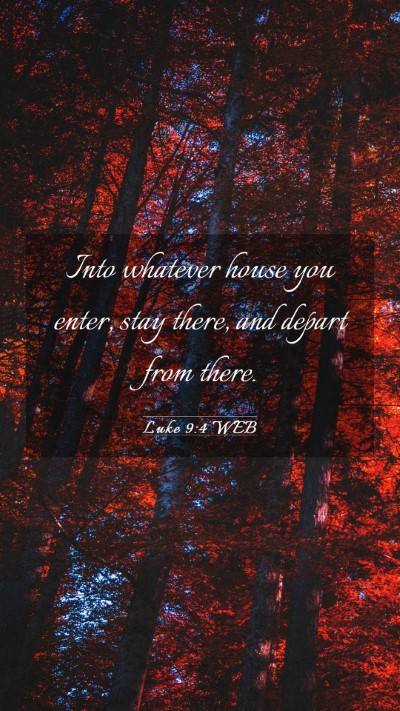 Picture 03 - Luke 9:4 WEB Mobile Phone Wallpaper - Into whatever house you enter, stay there, and - Mobile Bible Verse Wallpaper
