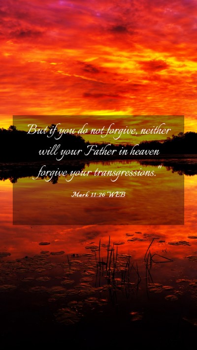Picture 03 - Mark 11:26 WEB Mobile Phone Wallpaper - But if you do not forgive, neither will your - Mobile Bible Verse Wallpaper