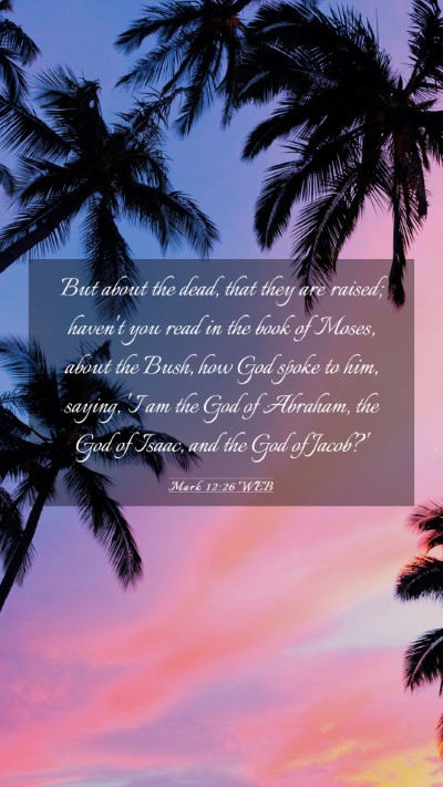 Picture 03 - Mark 12:26 WEB Mobile Phone Wallpaper - But about the dead, that they are raised; haven't - Mobile Bible Verse Wallpaper