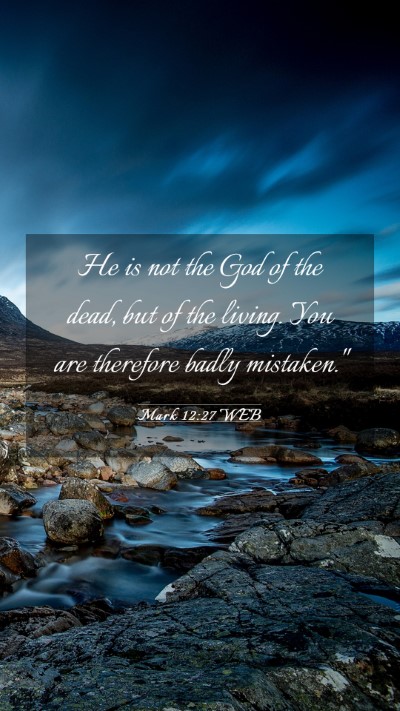 Picture 03 - Mark 12:27 WEB Mobile Phone Wallpaper - He is not the God of the dead, but of the living. - Mobile Bible Verse Wallpaper