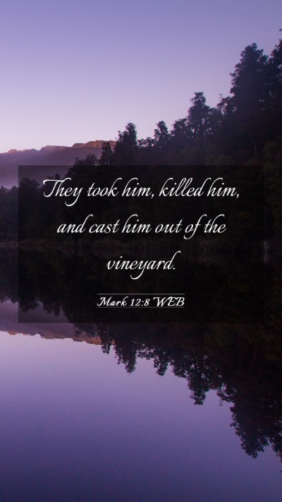 Picture 03 - Mark 12:8 WEB Mobile Phone Wallpaper - They took him, killed him, and cast him out of - Mobile Bible Verse Wallpaper