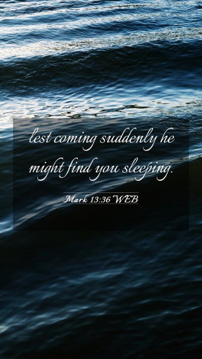 Picture 03 - Mark 13:36 WEB Mobile Phone Wallpaper - lest coming suddenly he might find you - Mobile Bible Verse Wallpaper