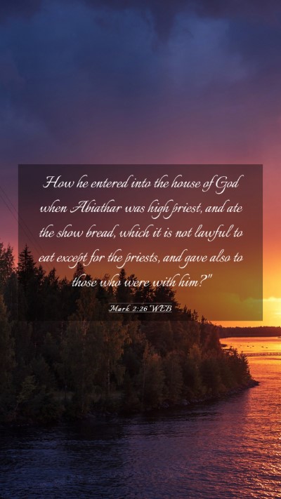 Picture 03 - Mark 2:26 WEB Mobile Phone Wallpaper - How he entered into the house of God when - Mobile Bible Verse Wallpaper