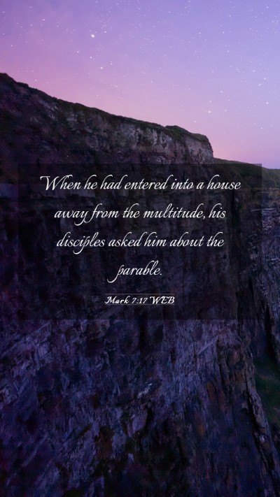 Picture 03 - Mark 7:17 WEB Mobile Phone Wallpaper - When he had entered into a house away from the - Mobile Bible Verse Wallpaper