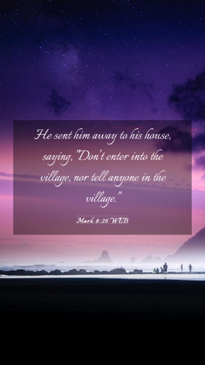 Picture 03 - Mark 8:26 WEB Mobile Phone Wallpaper - He sent him away to his house, saying, 