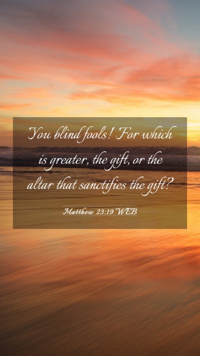 Picture 03 - Matthew 23:19 WEB Mobile Phone Wallpaper - You blind fools! For which is greater, the gift, - Mobile Bible Verse Wallpaper
