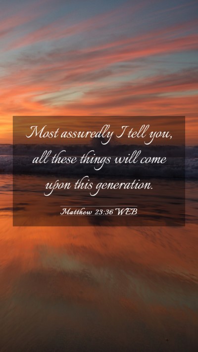 Picture 03 - Matthew 23:36 WEB Mobile Phone Wallpaper - Most assuredly I tell you, all these things will - Mobile Bible Verse Wallpaper