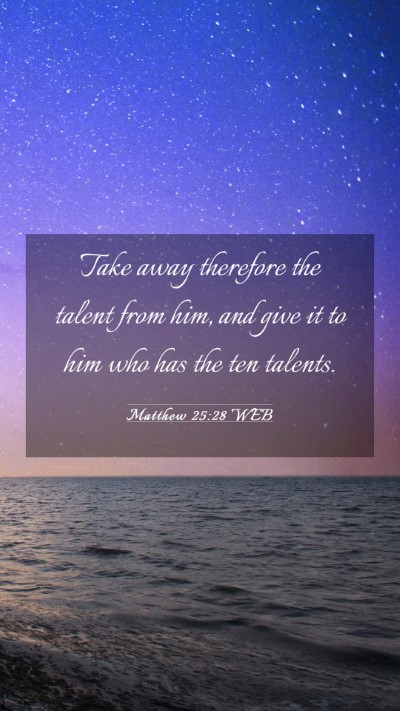 Picture 03 - Matthew 25:28 WEB Mobile Phone Wallpaper - Take away therefore the talent from him, and give - Mobile Bible Verse Wallpaper