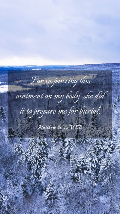 Picture 03 - Matthew 26:12 WEB Mobile Phone Wallpaper - For in pouring this ointment on my body, she did - Mobile Bible Verse Wallpaper