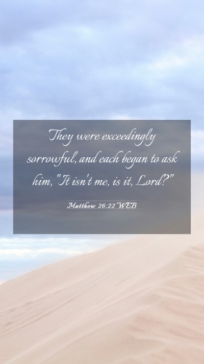 Picture 03 - Matthew 26:22 WEB Mobile Phone Wallpaper - They were exceedingly sorrowful, and each began - Mobile Bible Verse Wallpaper