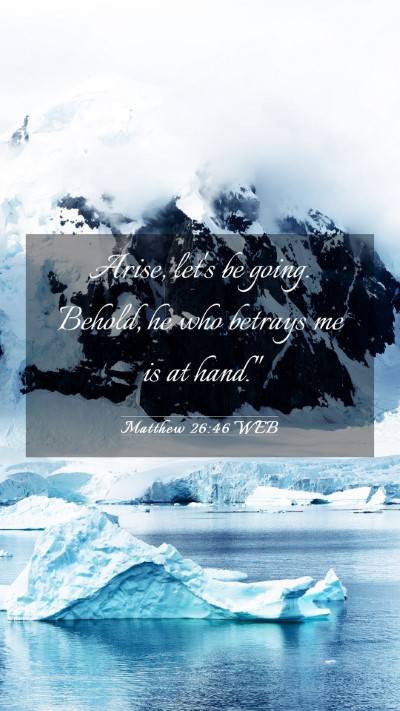 Picture 03 - Matthew 26:46 WEB Mobile Phone Wallpaper - Arise, let's be going. Behold, he who betrays me - Mobile Bible Verse Wallpaper