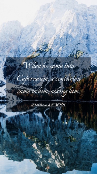Picture 03 - Matthew 8:5 WEB Mobile Phone Wallpaper - When he came into Capernaum, a centurion came to - Mobile Bible Verse Wallpaper