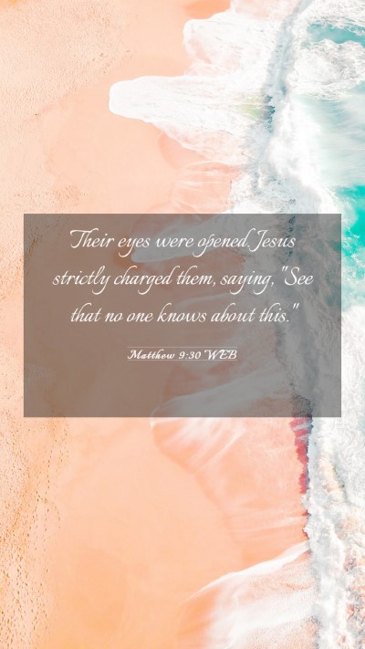 Picture 03 - Matthew 9:30 WEB Mobile Phone Wallpaper - Their eyes were opened. Jesus strictly charged - Mobile Bible Verse Wallpaper