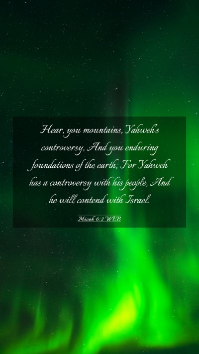 Picture 03 - Micah 6:2 WEB Mobile Phone Wallpaper - Hear, you mountains, Yahweh's controversy, And - Mobile Bible Verse Wallpaper
