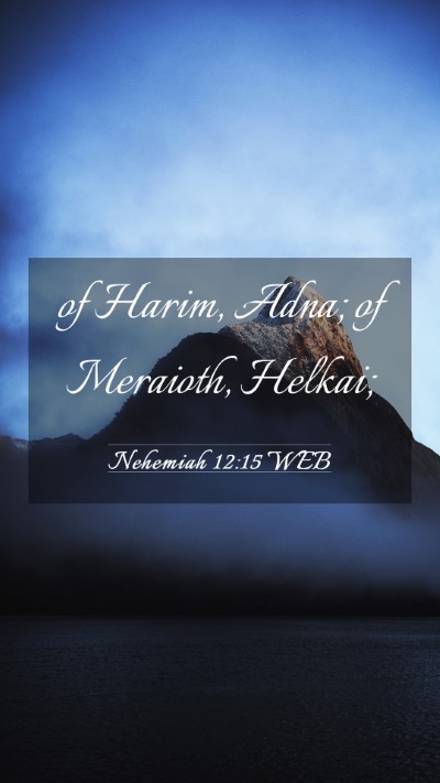 Picture 03 - Nehemiah 12:15 WEB Mobile Phone Wallpaper - of Harim, Adna; of Meraioth, - Mobile Bible Verse Wallpaper