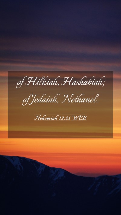 Picture 03 - Nehemiah 12:21 WEB Mobile Phone Wallpaper - of Hilkiah, Hashabiah; of Jedaiah, - Mobile Bible Verse Wallpaper