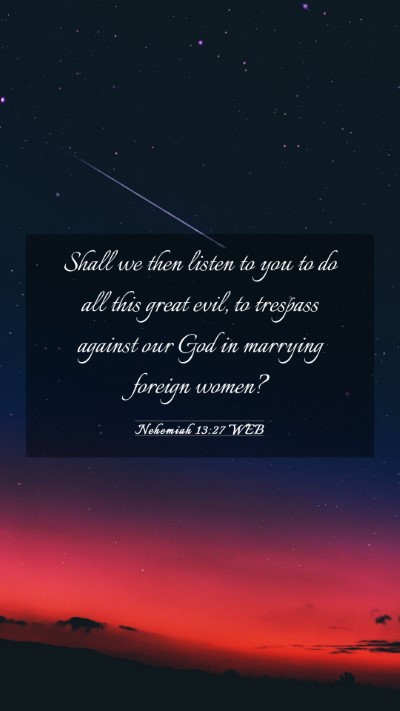 Picture 03 - Nehemiah 13:27 WEB Mobile Phone Wallpaper - Shall we then listen to you to do all this great - Mobile Bible Verse Wallpaper