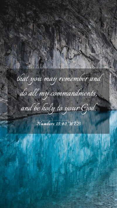 Picture 03 - Numbers 15:40 WEB Mobile Phone Wallpaper - that you may remember and do all my commandments, - Mobile Bible Verse Wallpaper