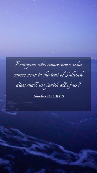 Picture 03 - Numbers 17:13 WEB Mobile Phone Wallpaper - Everyone who comes near, who comes near to the - Mobile Bible Verse Wallpaper