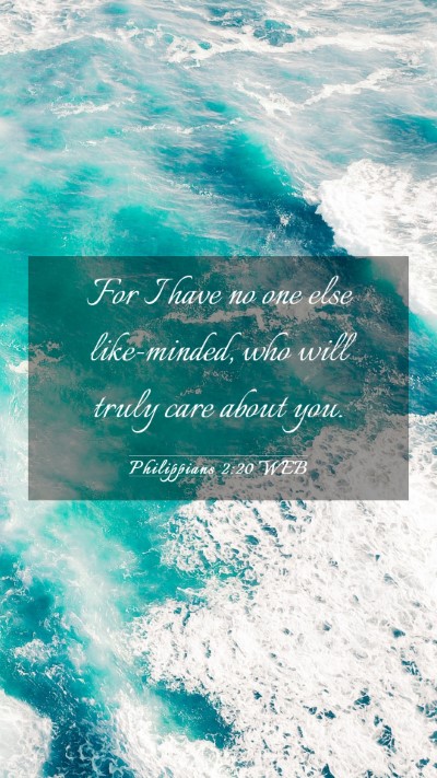 Picture 03 - Philippians 2:20 WEB Mobile Phone Wallpaper - For I have no one else like-minded, who will - Mobile Bible Verse Wallpaper