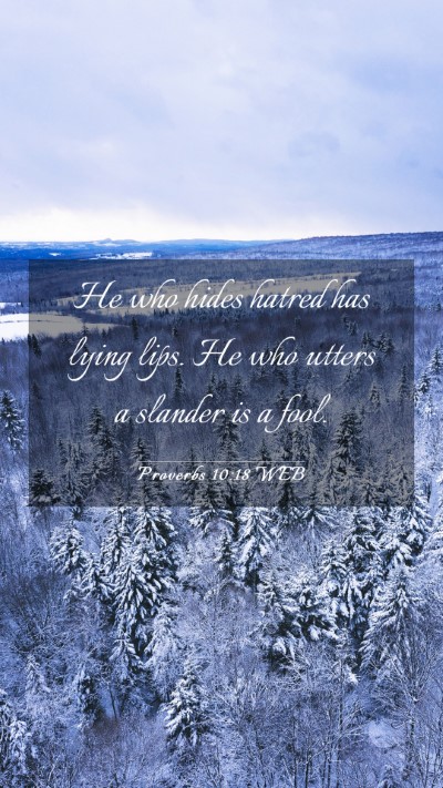 Picture 03 - Proverbs 10:18 WEB Mobile Phone Wallpaper - He who hides hatred has lying lips. He who utters - Mobile Bible Verse Wallpaper